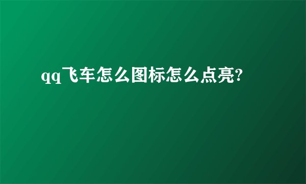 qq飞车怎么图标怎么点亮?