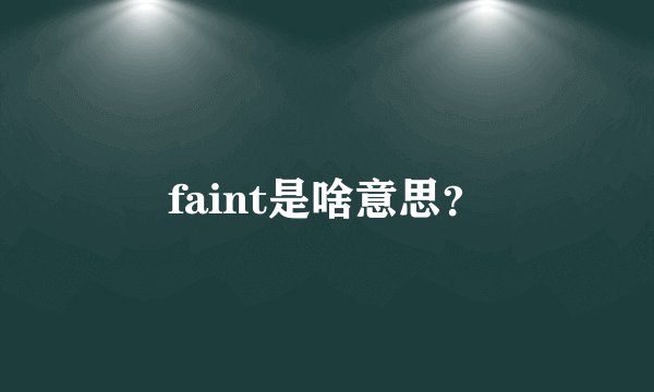 faint是啥意思？