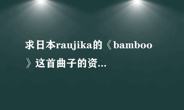 求日本raujika的《bamboo》这首曲子的资料，还有raujika这个人的资料？