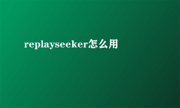 replayseeker怎么用