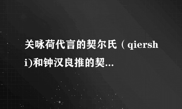 关咏荷代言的契尔氏（qiershi)和钟汉良推的契尔氏（kiehi's)是什么关系