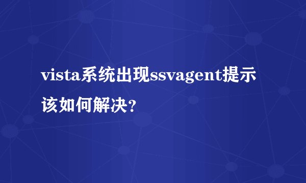 vista系统出现ssvagent提示该如何解决？