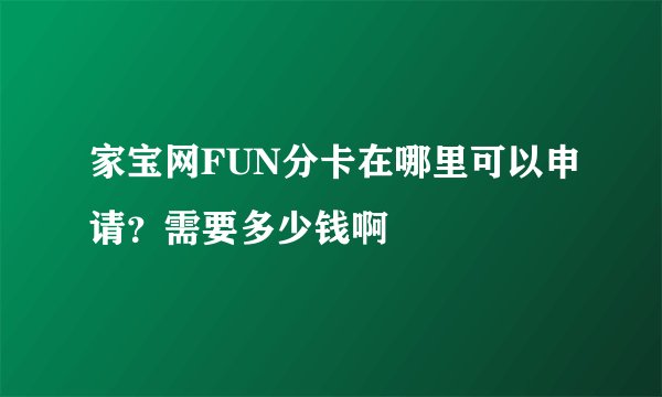家宝网FUN分卡在哪里可以申请？需要多少钱啊