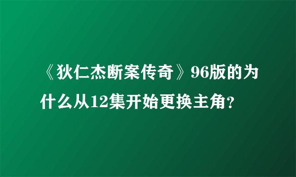 《狄仁杰断案传奇》96版的为什么从12集开始更换主角？