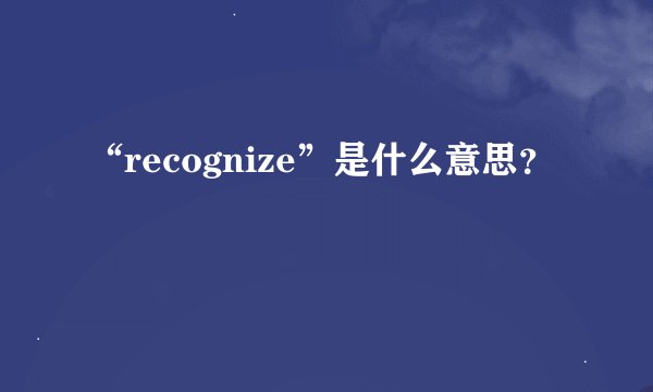 “recognize”是什么意思？