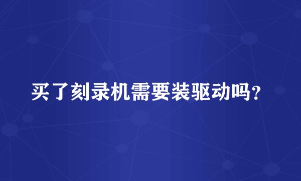 买了刻录机需要装驱动吗？