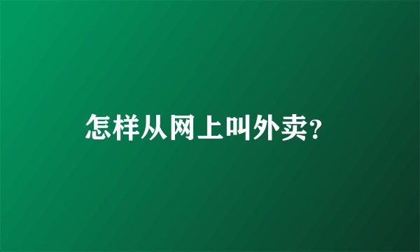 怎样从网上叫外卖？