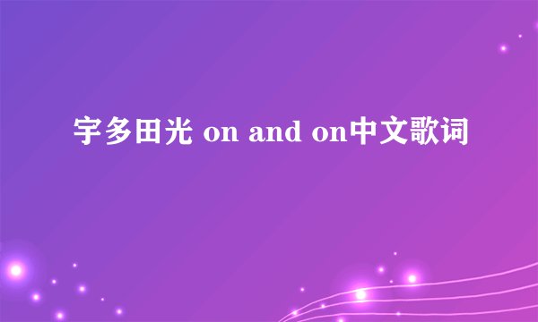 宇多田光 on and on中文歌词