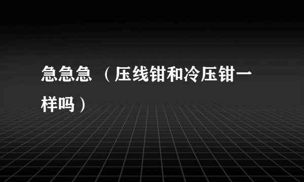 急急急 （压线钳和冷压钳一样吗）