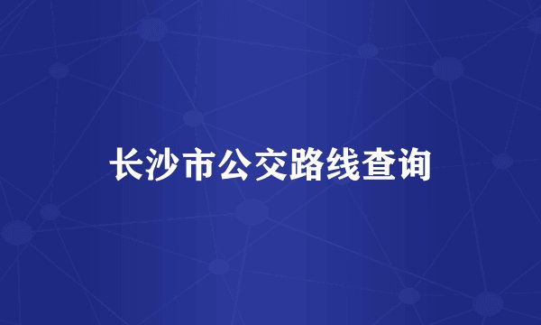 长沙市公交路线查询