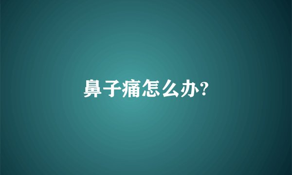 鼻子痛怎么办?