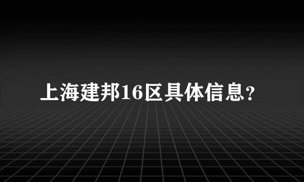 上海建邦16区具体信息？