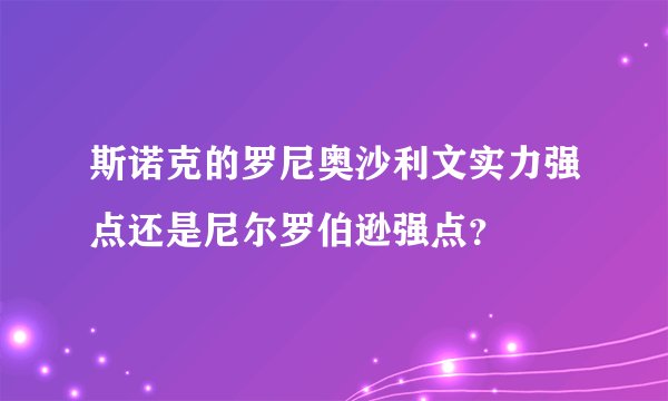 斯诺克的罗尼奥沙利文实力强点还是尼尔罗伯逊强点?