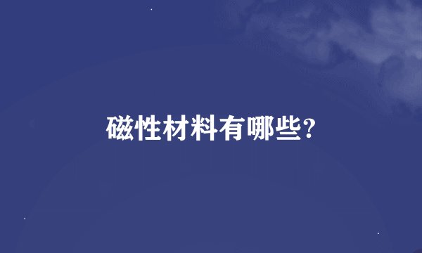 磁性材料有哪些?