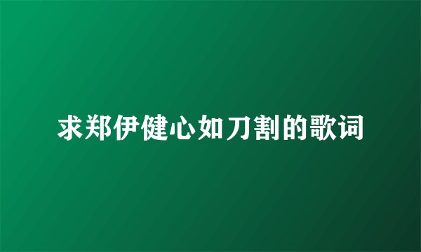 求郑伊健心如刀割的歌词