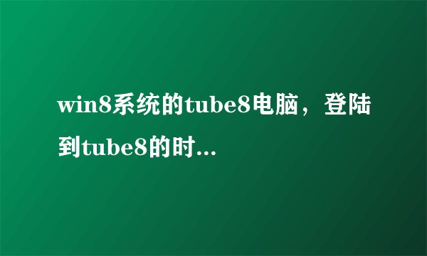 win8系统的tube8电脑，登陆到tube8的时候com怎么空白了