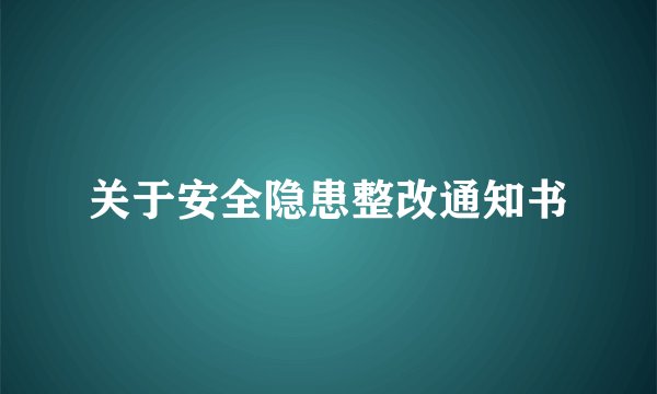 关于安全隐患整改通知书