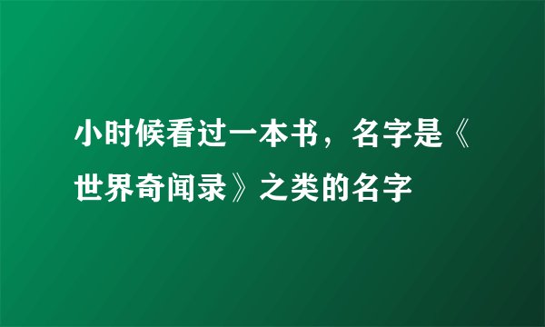 小时候看过一本书，名字是《世界奇闻录》之类的名字