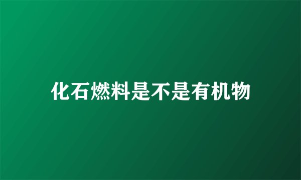 化石燃料是不是有机物