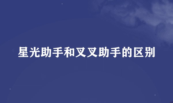 星光助手和叉叉助手的区别