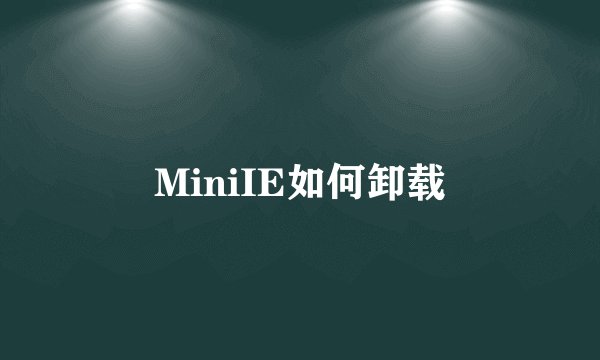 MiniIE如何卸载