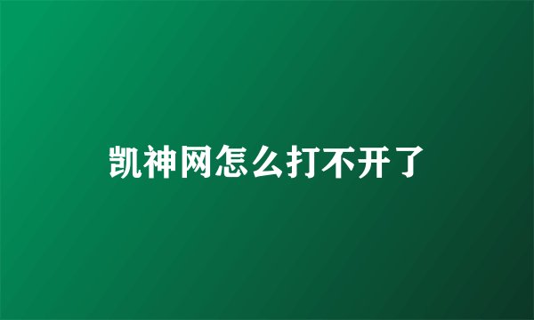 凯神网怎么打不开了