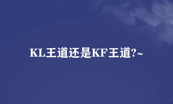 KL王道还是KF王道?~