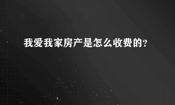 我爱我家房产是怎么收费的？