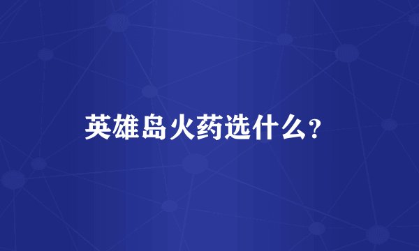 英雄岛火药选什么？