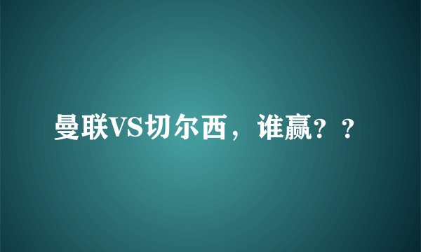 曼联VS切尔西，谁赢？？