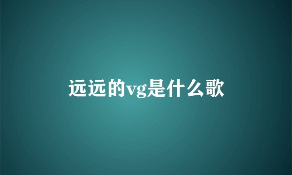 远远的vg是什么歌