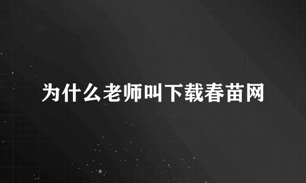 为什么老师叫下载春苗网