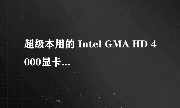 超级本用的 Intel GMA HD 4000显卡怎么样？