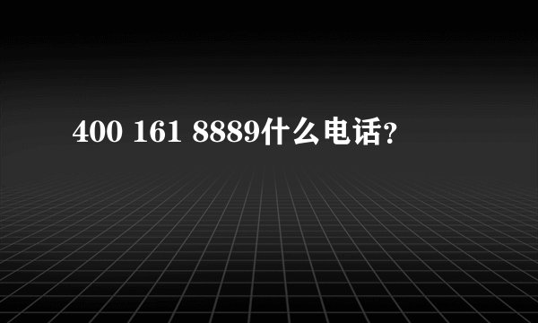400 161 8889什么电话？