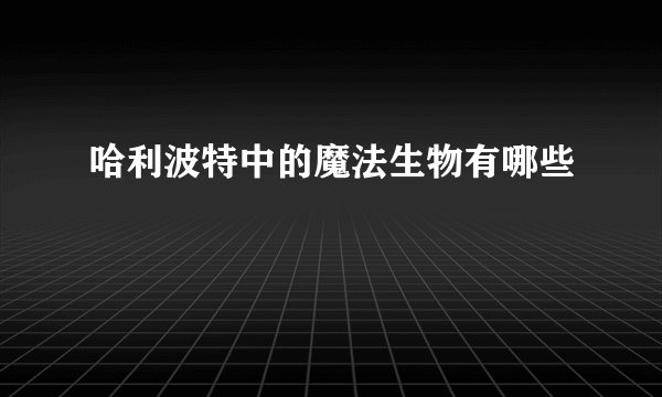 哈利波特中的魔法生物有哪些