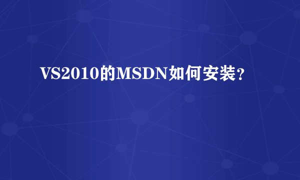 VS2010的MSDN如何安装？