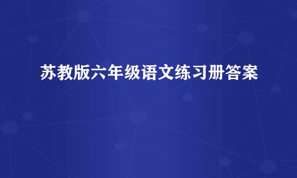 苏教版六年级语文练习册答案