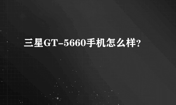 三星GT-5660手机怎么样？