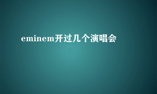 eminem开过几个演唱会