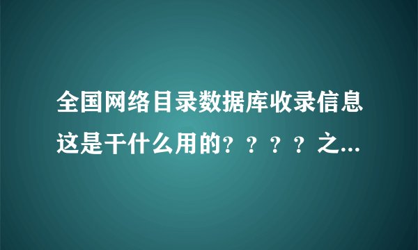 全国网络目录数据库收录信息这是干什么用的？？？？之前花了好多钱买的！不知道是干什么的！
