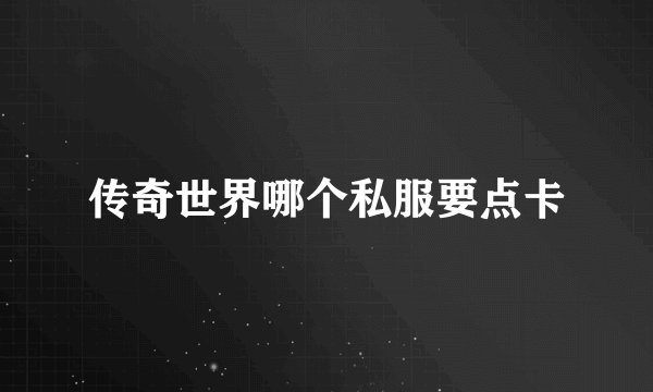 传奇世界哪个私服要点卡