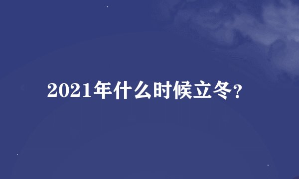 2021年什么时候立冬？