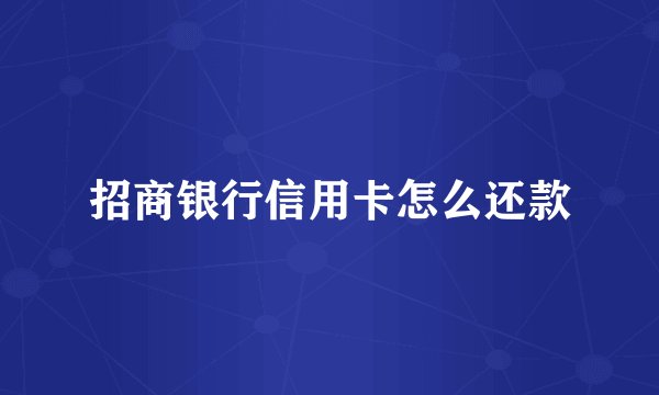 招商银行信用卡怎么还款