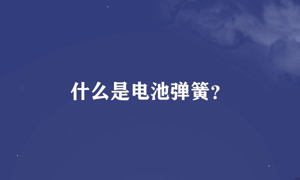 什么是电池弹簧？