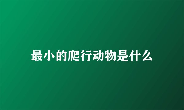 最小的爬行动物是什么