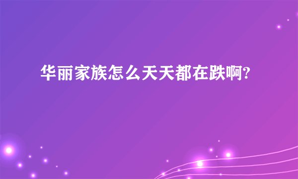 华丽家族怎么天天都在跌啊?
