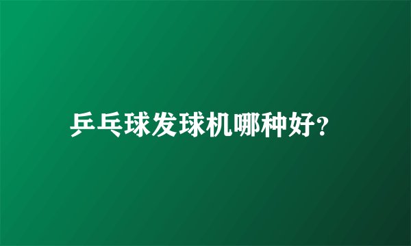 乒乓球发球机哪种好？