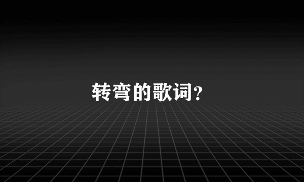转弯的歌词？