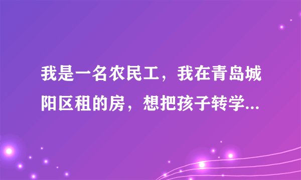 我是一名农民工，我在青岛城阳区租的房，想把孩子转学到这边上学可以吗？