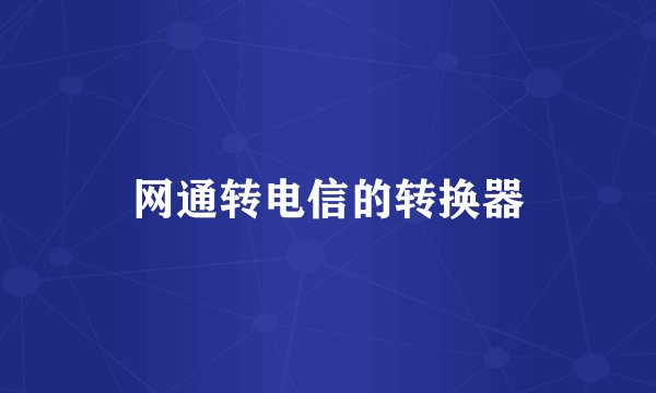 网通转电信的转换器
